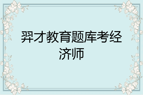 羿才教育题库考经济师