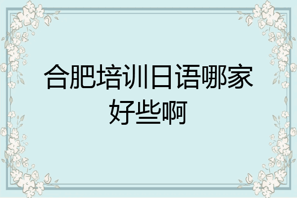 合肥培训日语哪家好些啊