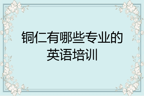 铜仁有哪些专业的英语培训