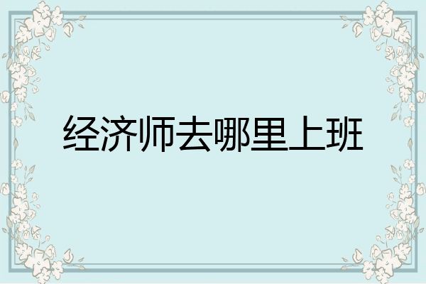 经济师去哪里上班