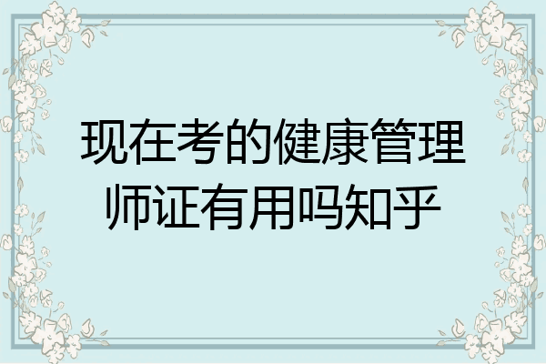 现在考的健康管理师证有用吗知乎