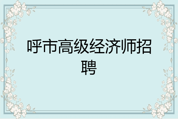 呼市高级经济师招聘