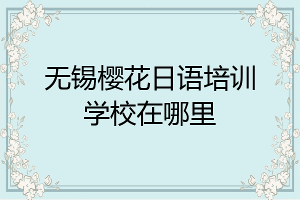 无锡樱花日语培训学校在哪里