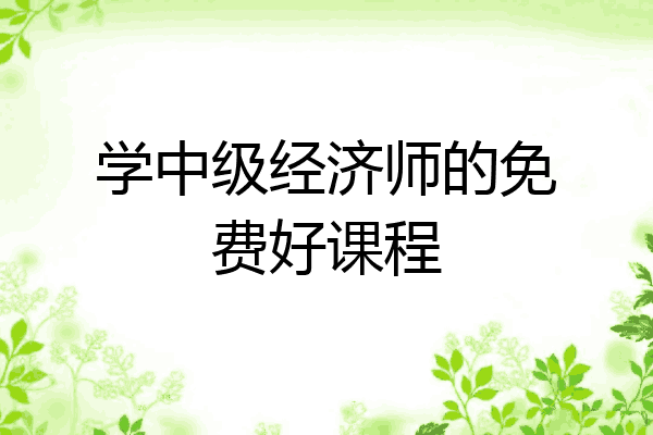 学中级经济师的免费好课程