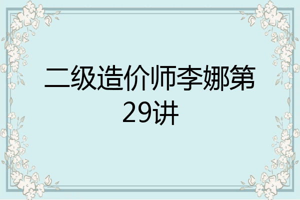 二级造价师李娜第29讲