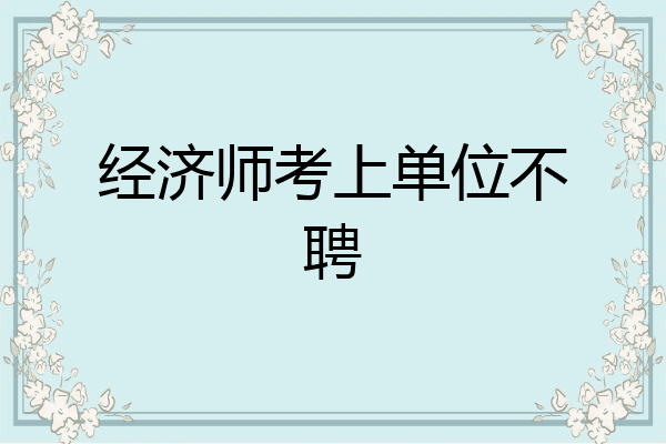 经济师考上单位不聘