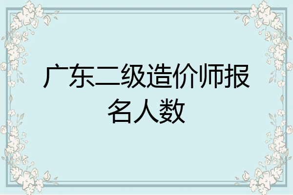 广东二级造价师报名人数