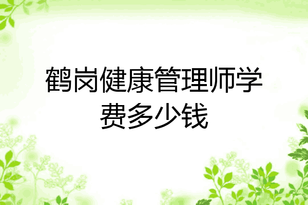 鹤岗健康管理师学费多少钱