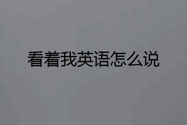 看着我英语怎么说