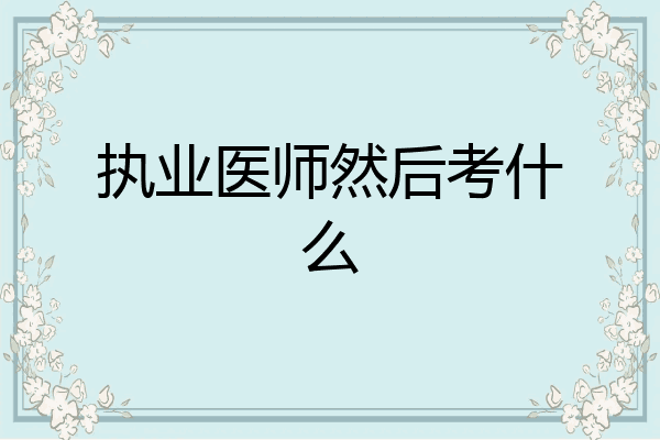 执业医师然后考什么