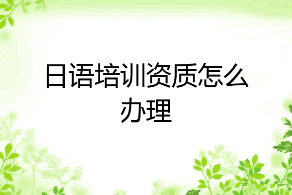 日语培训资质怎么办理