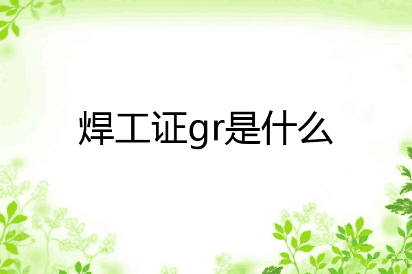焊工证gr是什么