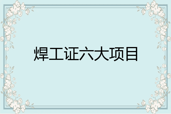 焊工证六大项目