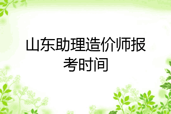 山东助理造价师报考时间