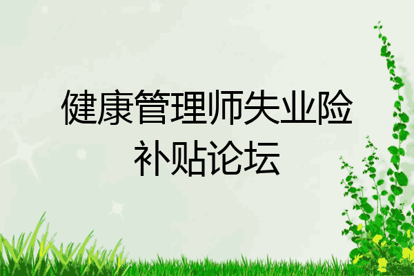 健康管理师失业险补贴论坛
