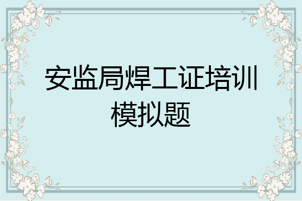 安监局焊工证培训模拟题