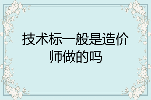 技术标一般是造价师做的吗