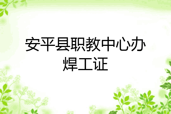 安平县职教中心办焊工证