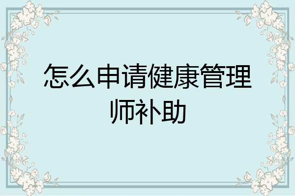 怎么申请健康管理师补助