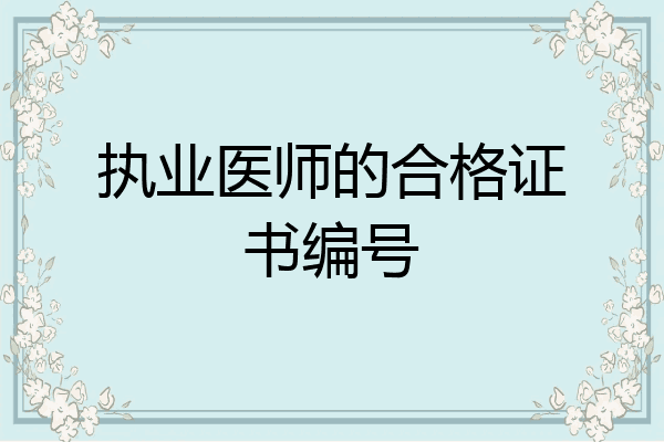 执业医师的合格证书编号