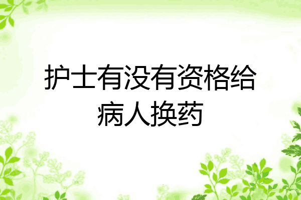 护士有没有资格给病人换药