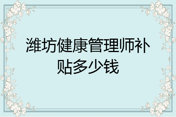 潍坊健康管理师补贴多少钱
