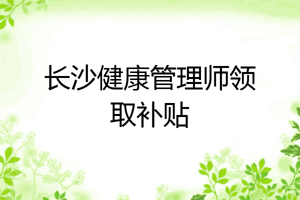 长沙健康管理师领取补贴