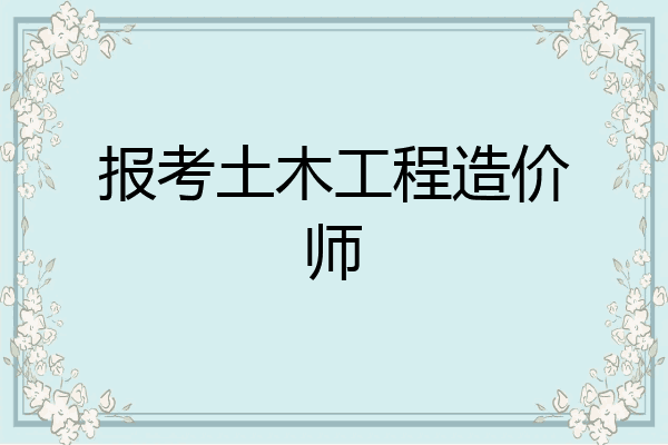 报考土木工程造价师