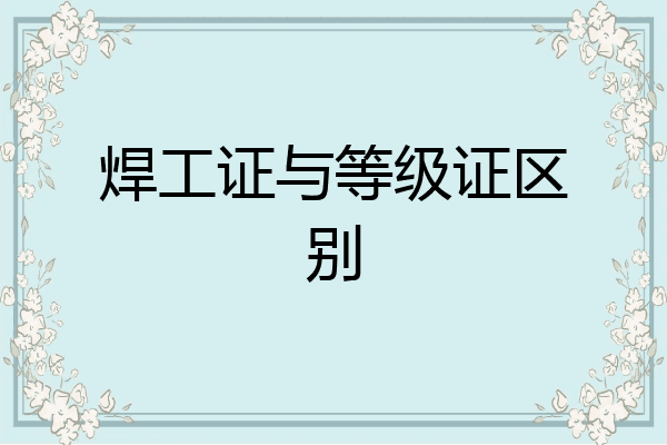 焊工证与等级证区别