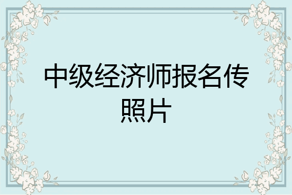 中级经济师报名传照片