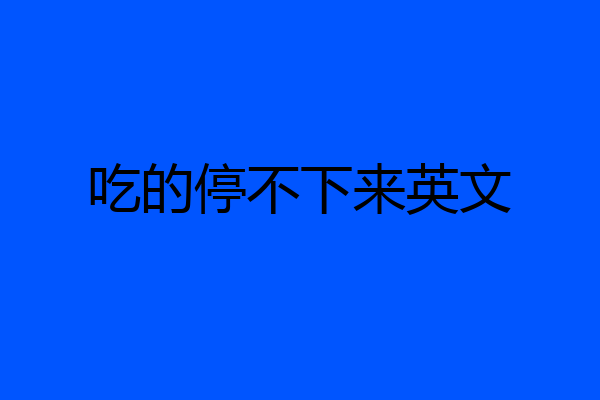 吃的停不下来英文