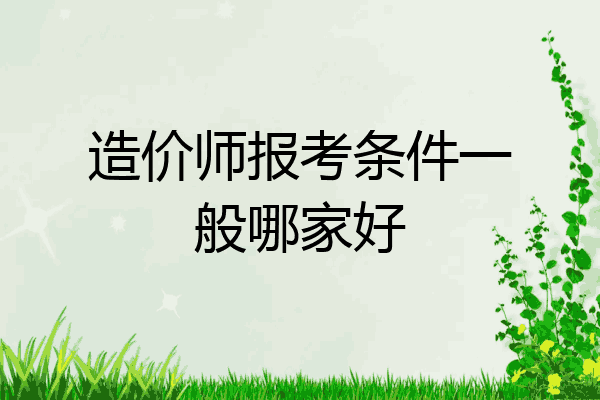 造价师报考条件一般哪家好