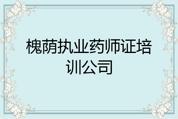 槐荫执业药师证培训公司