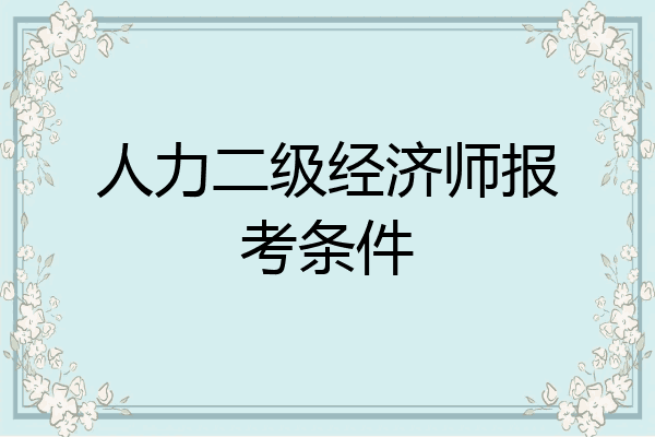 人力二级经济师报考条件