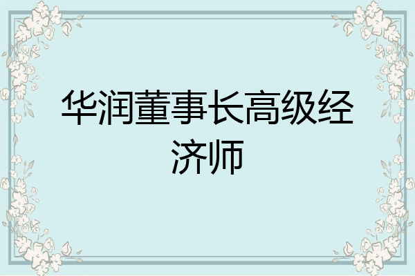 华润董事长高级经济师