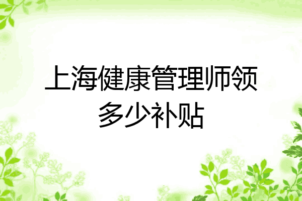 上海健康管理师领多少补贴