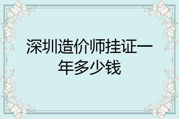 深圳造价师挂证一年多少钱