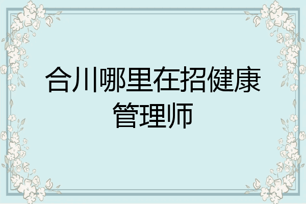 合川哪里在招健康管理师
