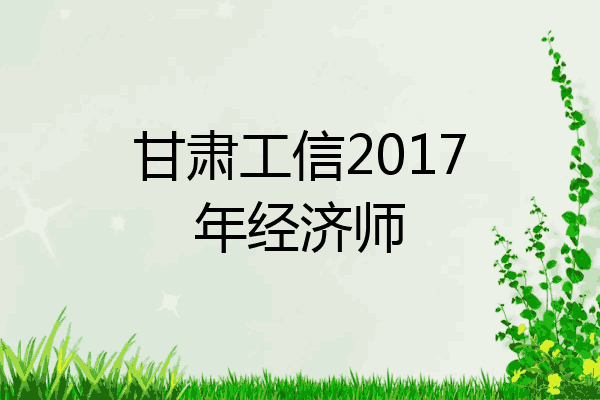 甘肃工信2017年经济师