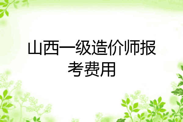 山西一级造价师报考费用
