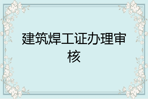 建筑焊工证办理审核