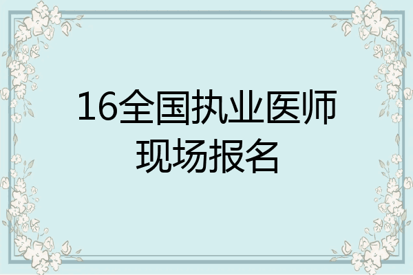 16全国执业医师现场报名