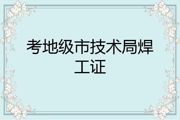考地级市技术局焊工证