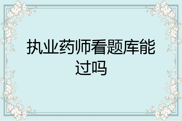 执业药师看题库能过吗
