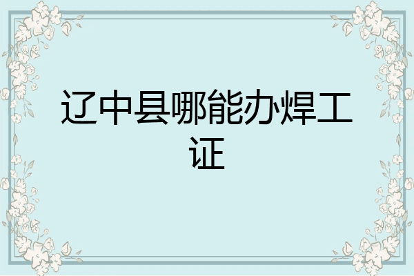 辽中县哪能办焊工证