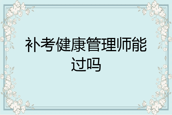 补考健康管理师能过吗