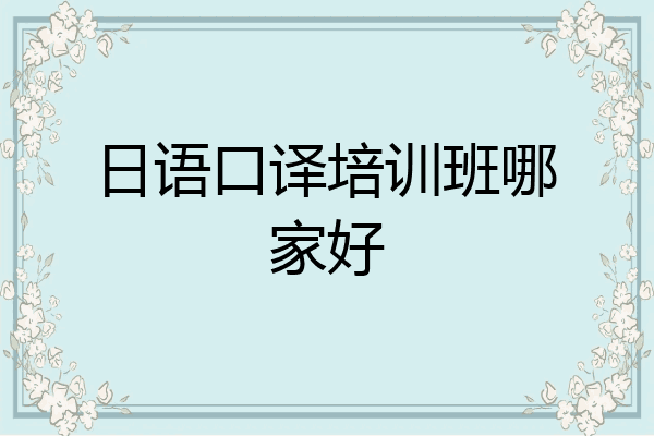 日语口译培训班哪家好