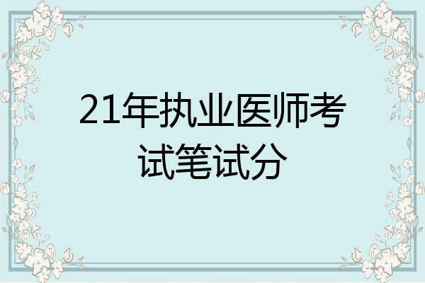 21年执业医师考试笔试分