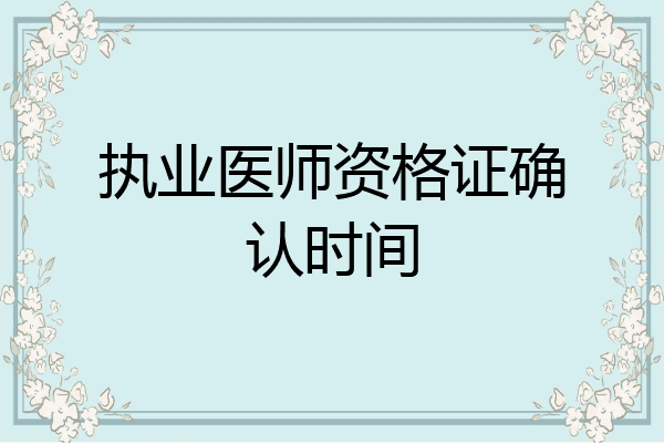 执业医师资格证确认时间