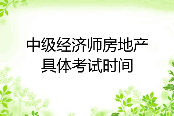 中级经济师房地产具体考试时间